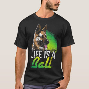 Life Is A Ball German Shepherd  T-Shirt