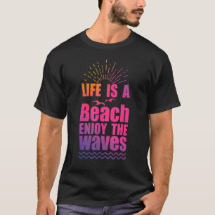 Life Is A Beach Enjoy The Waves Summer Vacation Vi T-Shirt
