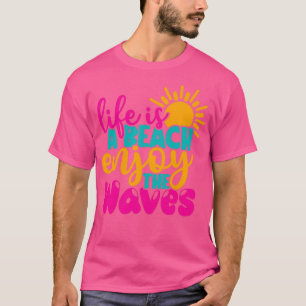 Life Is A Beach Enjoy The Waves Summer Vacay Gift T-Shirt