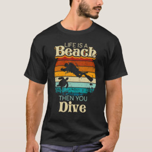 Life Is A Beach Then You Dive Fun Scuba Diver Ocea T-Shirt