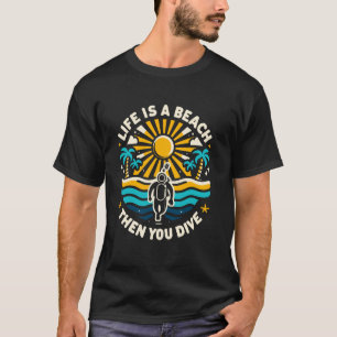 Life Is a Beach Then You Dive Scuba Diving Beach S T-Shirt