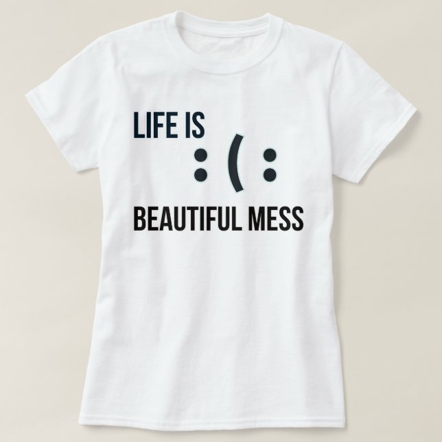 Life is a Beautiful Mess | phozos T-Shirt (Design Front)