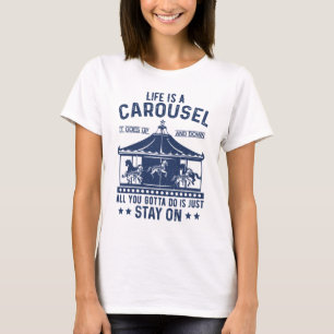 Life Is a Carousel, All You Gotta Do Is Just Stay  T-Shirt