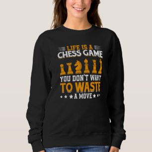 Life Is A Chess Game You Dont Want To Waste A Move Sweatshirt