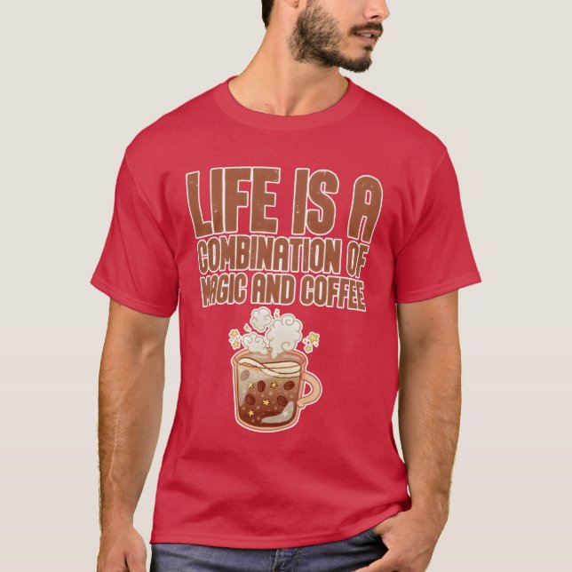 Life Is A Combination Of Magic And Coffee friend T-Shirt (Front)