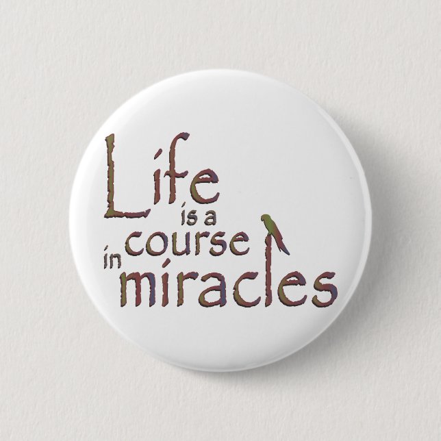 Life is a course in miracles 6 cm round badge (Front)