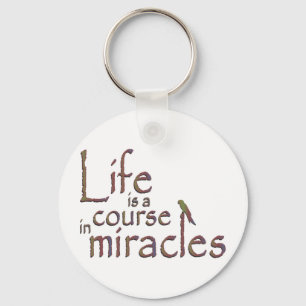 Life is a course in miracles key ring