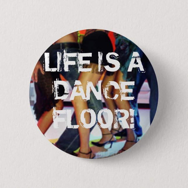 LIFE IS A DANCE FLOOR! 6 CM ROUND BADGE (Front)