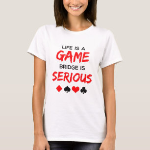 Life Is a Game Bridge Is Serious Card Game T-Shirt