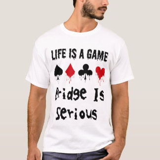 Life Is A Game Bridge Is Serious Card Player T-Shirt