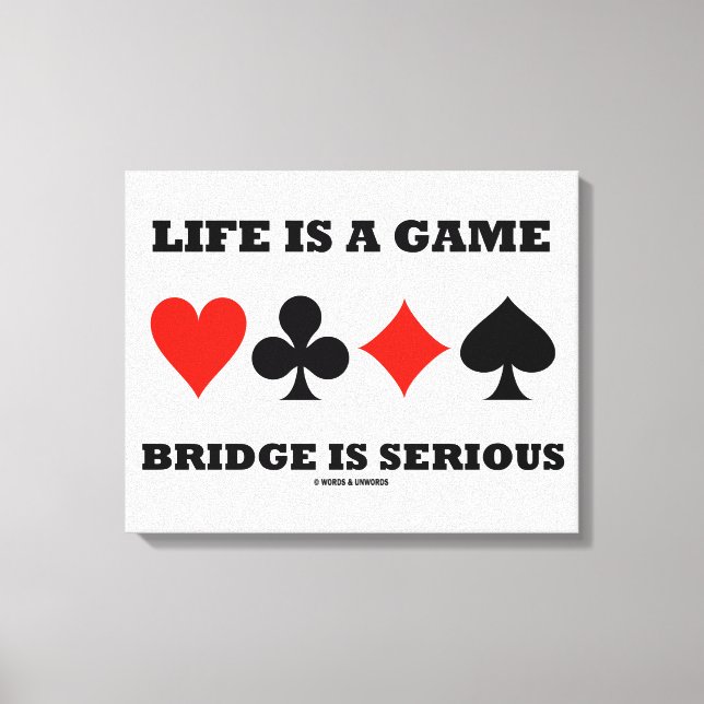 Life Is A Game Bridge Is Serious (Four Card Suits) Canvas Print (Front)