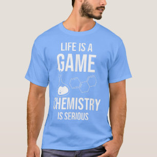 Life Is A Game Chemistry Is Serious Science Studen T-Shirt
