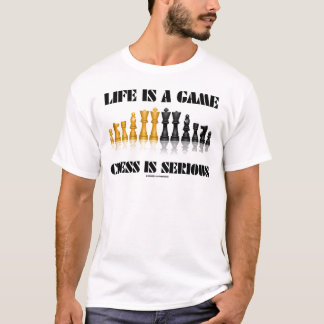 Life Is A Game Chess Is Serious (Chess Humour) T-Shirt