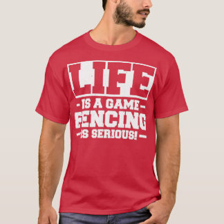 Life Is A Game Fencing Is Serious  T-Shirt