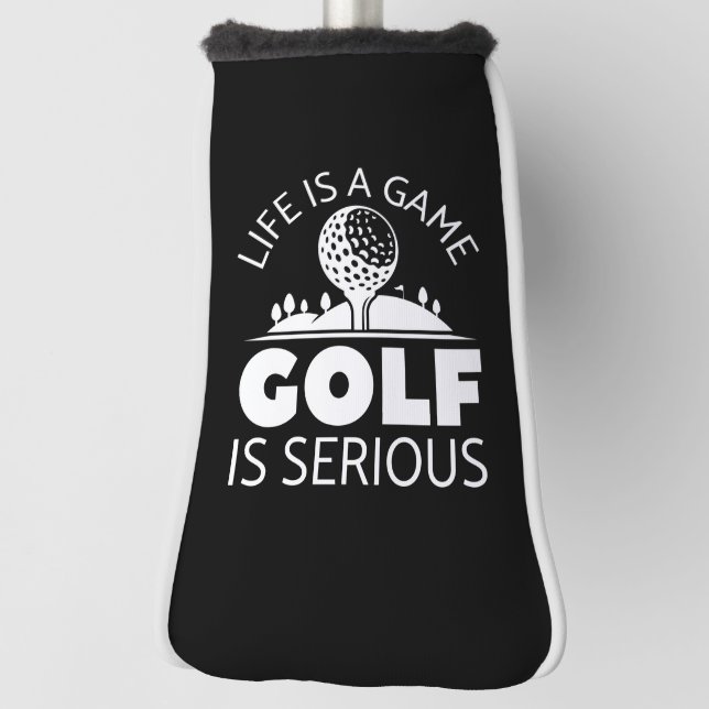 Life Is A Game Golf Is Serious Head Cover (Rotate 90)