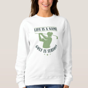 Life Is A Game Golf Is Serious Sweatshirt