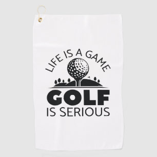 Life Is A Game Golf Is Serious Towel