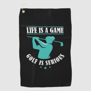 Life Is A Game Golf Is Serious Towel