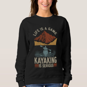 Life is a game Kayaking is serious - Canoeing Kaya Sweatshirt