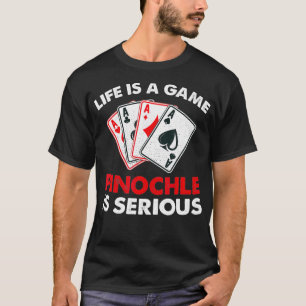 Life is a game pinochles is serious pinochle gift T-Shirt