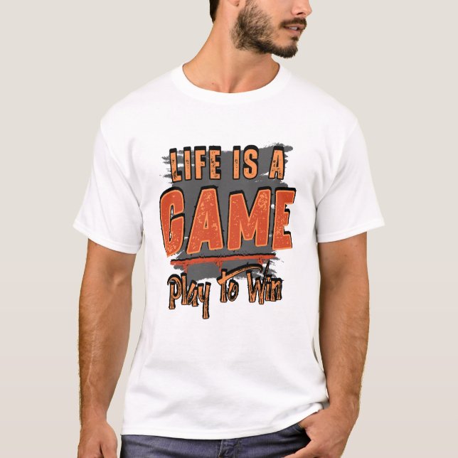 Life is a Game, Play to Win T-Shirt (Front)
