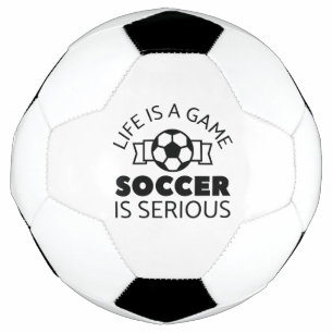 Life Is A Game Soccer Is Serious Football