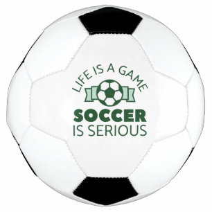 Life Is A Game Soccer Is Serious Football