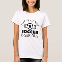 Life Is A Game Soccer Is Serious