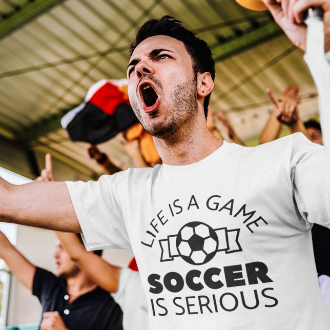 Life Is A Game Soccer Is Serious T-Shirt (soccer fan shirt)