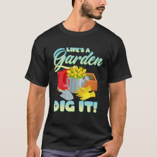Life Is A Garden Dig It Gardening Decor Farmer Gif T-Shirt