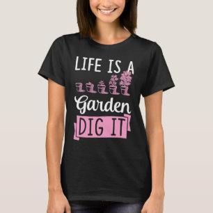 Life Is A Garden Dig It Gardening Joke Pun T-Shirt