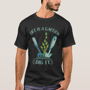 Life is a Garden Dig It  Plant Gardening Fork Spad T-Shirt