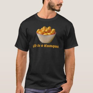 Life Is a Kumquat Funny Fruit T-Shirt