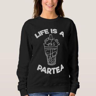 Life Is A Partea Bubble Tea Pun Boba Tea Drink Sweatshirt