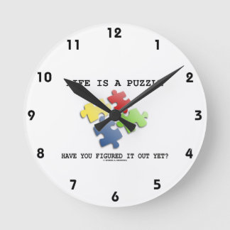 Life Is A Puzzle Have You Figured It Out Yet? Round Clock