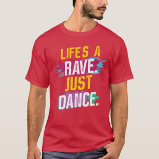Life is a Rave Just DANCE T-Shirt