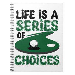 Life is a Series of Choices, Golf Notebook