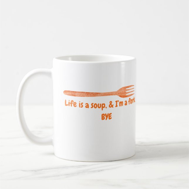Life Is a Soup & I’m a Fork Funny Quote Coffee Mug (Left)