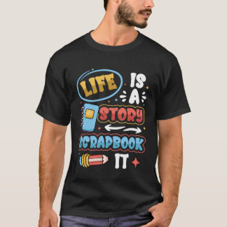 Life Is A Story Scrapbook It Scrapbooking T-Shirt