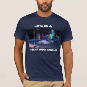 LIFE IS A  THREE RING CIRCUS! T-Shirt