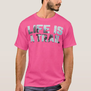 Life Is A Trail Mountains Trekking Nature Hiking T-Shirt