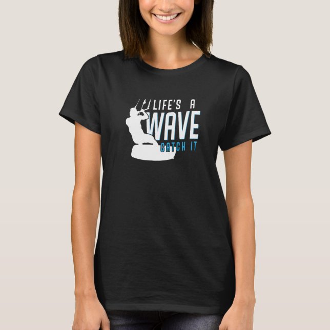 Life is a wave catch it  Kitesurfing for Kitesurfe T-Shirt (Front)