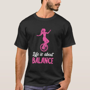 Life Is About Balance Unicyclist Unicycle Bike Uni T-Shirt