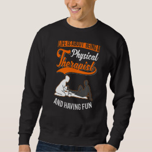 Life Is About Being A Physical Therapist And Havin Sweatshirt