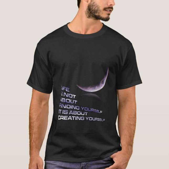 Life Is About Creating Yourself T-Shirt (Front)