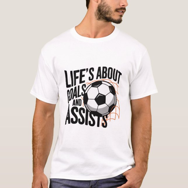 Life Is About Goals and Assists Funny Soccer Quote T-Shirt (Front)