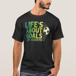 Life Is About Goals And Assists Futbol Soccer 15 T-Shirt