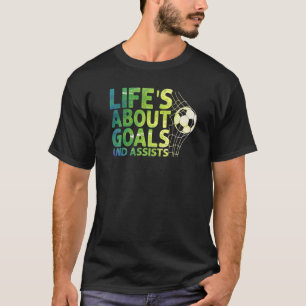 Life Is About Goals And Assists Futbol Soccer  16 T-Shirt