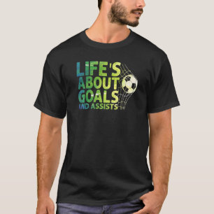 Life Is About Goals And Assists Futbol Soccer 16 T-Shirt