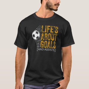 Life Is About Goals And Assists Futbol Soccer 17 T-Shirt